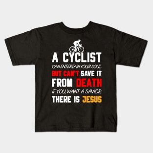 A CYCLIST CAN ENTERTAIN YOUR SOUL BUT CAN'T SAVE IT FROM DEATH IF YOU WANT A SAVIOR THERE IS JESUS Kids T-Shirt